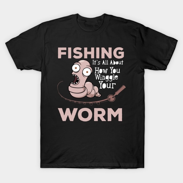 Fishing it's all about how you winggle your worm T-Shirt by indigosstuff